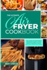 Image for The Ultimate Air Fryer Cookbook : The Complete Beginner&#39;s Air Fryer Guide to Cook Mouth-Watering Meals for Your Friends and Family