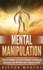 Image for Mental Manipulation : Powerful Techniques in the Dark Psychology. Persuading and Influencing People With Mind Control, Brainwash and NLP