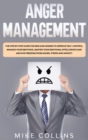 Image for Anger Management : The Step by Step Guide for Men and Women to Improve Self-control, Manage Your Emotions, Master Your Emotional Intelligence and Archive Freedom from Anger, Stress and Anxiety