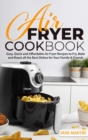 Image for Air Fryer Cookbook : Easy, Quick and Affordable Air Fryer Recipes to Fry, Bake and Roast all the Best Dishes for Your Family and Friends