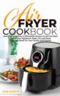Image for Air Fryer Cookbook : Quick, Easy, Healthy, and Affordable Recipes to Get the Most Out of Your Appliance. Bake, Fry, and Roast Delicious Meals for Your Family and Friends