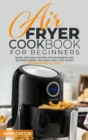 Image for Air Fryer Cookbook for Beginners : Quick and Easy Recipes for Beginners and Advanced Cooks. Fry, Bake, Grill, and Roast Delicious Meal at Home