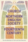 Image for The church and northern English society in the fourteenth century  : the archbishops of York and their records
