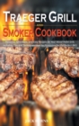 Image for Traeger Grill and Smoker Cookbook : Flavorful, Affordable, and Easy Recipes for Your Wood Pellet Grill, Including Tips and Techniques Used by Pitmasters for the Perfect BBQ