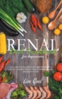 Image for Renal Diet Cookbook for Beginners : Easy, Low-Sodium, Potassium, and Phosphorus Recipes to Manage Every Stage of Kidney Disease and Avoid Dialysis