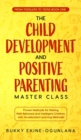 Image for The Child Development and Positive Parenting Master Class : Proven Methods for Raising Well-Behaved and Intelligent Children, with Accelerated Learning Methods
