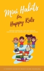 Image for Mini Habits for Happy Kids : Proven Parenting Tips for Positive Discipline and Improving Kids&#39; Behavior