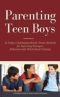 Image for Parenting Teen Boys in Today&#39;s Challenging World : Proven Methods for Improving Teenagers Behaviour with Whole Brain Training
