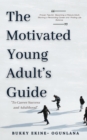Image for The Motivated Young Adult&#39;s Guide to Career Success and Adulthood : Proven Tips for Becoming a Mature Adult, Starting a Rewarding Career and Finding Life Balance