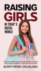 Image for Raising Girls in Today&#39;s Digital World : Proven Positive Parenting Tips for Raising Respectful, Successful and Confident Girls