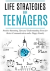 Image for Life Strategies for Teenagers: Positive Parenting, Tips and Understanding Teens for Better Communication and a Happy Family