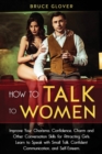 Image for How to Talk to Women : Improve Your Charisma, Confidence, Charm and Other Conversation Skills for Attracting Girls. Learn to Speak with Small Talk, Confident Communication, and Self-Esteem.