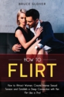 Image for How to Flirt : How to Attract Women, Create Intense Sexual Tension and Establish a Deep Connection with Her. Flirt Like a Pro!