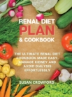 Image for Renal Diet Plan &amp; Cookbook : The Ultimate Renal Diet Cookbook Made Easy. Manage Kidney and Avoid Dialysis Effortlessly