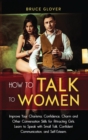 Image for How to Talk to Women : Improve Your Charisma, Confidence, Charm and Other Conversation Skills for Attracting Girls. Learn to Speak with Small Talk, Confident Communication, and Self-Esteem.