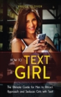 Image for How to Text a Girl : The Ultimate Guide for Men to Attract, Approach and Seduces Girls with Text.