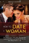 Image for How to Date a Woman : Start Improve your Dating Skills, Overcome Your Anxiety with Women and Become the Man You Have Always Wanted to Be!