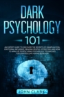 Image for Dark Psychology 101 : An Expert Guide to Discover the Secrets of Manipulation, Emotional Influence, Reading People, Hypnotism, and How to Analyze People Using Psychology Techniques for Controlling Hum
