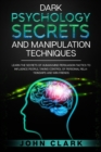 Image for Dark Psychology Secrets and Manipulation Techniques : Learn the Secrets of Human Mind Persuasion Tactics to Influence People, Taking Control of Personal Relationships and Win Friends.