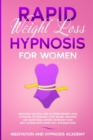 Image for Rapid Weight Loss Hypnosis for Women : Discover Natural and Extreme Weight Loss Hypnosis Techniques, Stop Sugar Cravings and Emotional Eating. Increase your Self Esteem with Over 100+ Affirmations