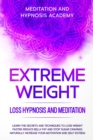 Image for Extreme Weight Loss Hypnosis and Meditation : Learn the Secrets and Techniques to Lose Weight Faster, Reduce Belly Fat and Stop Sugar Cravings Naturally. Increase your Motivation and Self-Esteem