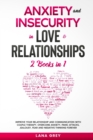 Image for Anxiety and Insecurity in Love &amp; Relationships : 2 Books in 1: Improve your Relationship and Communication with Couple Therapy. Overcome Anxiety, Panic Attacks, Jealousy, Fear and Negative Thinking Fo