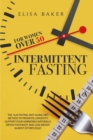 Image for Intermittent Fasting for Women Over 50 : The 101 Guide Fasting Diet 16/8 Method to Lose Over 50 Pounds and Keep It off Eating Whatever You Want. Live Healthier, Detox your Body, Look Younger and Beaut