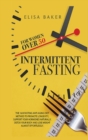 Image for Intermittent Fasting for Women Over 50 : The 101 Guide Fasting Diet 16/8 Method to Lose Over 50 Pounds and Keep It off Eating Whatever You Want. Live Healthier, Detox your Body, Look Younger and Beaut