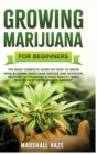 Image for Growing Marijuana for Beginners : The Most Complete Guide on How to Grow MIND-BLOWING Marijuana Indoor and Outdoor, Produce Outstanding &amp; HIGH QUALITY Weed Step-by-Step from Seed to Harvest