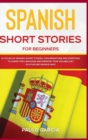 Image for Spanish Short Stories for Beginners : 10 HOURS of Spanish Short Stories, Conversations and Exercises to Learn this Language and Improve your Vocabulary in a FUN and PASSIVE WAY!