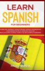 Image for Learn Spanish for Beginners : Vocabulary, Grammar, Common Phrases, Words &amp; Conversations: Learn Spanish FASTER at Home or in YOUR CAR! EASY &amp; FUN Ways to Speak it Even if you are an ABSOLUTE BEGINNER