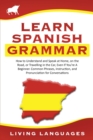 Image for Learn Spanish Grammar : How to Understand and Speak at Home, on the Road, or Traveling in the Car, Even If You&#39;re a Beginner. Common Phrases, Instruction, and Pronunciation for Conversations