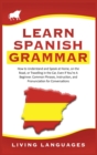 Image for Learn Spanish Grammar : How to Understand and Speak at Home, on the Road, or Traveling in the Car, Even If You&#39;re a Beginner. Common Phrases, Instruction, and Pronunciation for Conversations