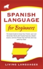 Image for Spanish Language for Beginners : The Easiest Guide to Amaze Your Friends. Learn and Remember Words With Practical Exercises, Modern Lessons, Common Phrases, Tips and Tricks While You Travel