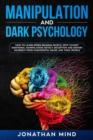Image for Manipulation and Dark Psychology : How to Learn Speed Reading People, Spot Covert Emotional Manipulation, Detect Deception and Defend Yourself from Narcissistic Abuse and Toxic People