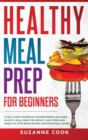 Image for Healthy Meal Prep for Beginners : A Meal Prep Cookbook for Beginners, including Healthy Meal Prep for Weight Loss. Form New Habits to Stop Binge Eating and Emotional Eating