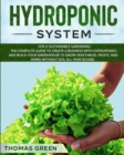 Image for Hydroponic System : For A Sustainable Gardening. The Complete Guide To Create A Business With Hydroponics And Build Your Greenhouse To Grow Vegetables, Fruits, And Herbs Without Soil All Year-Round
