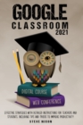 Image for Google Classroom 2021 : Effective Strategies with Detailed Instructions for Teachers and Students. Including Tips and Tricks to Improve Productivity