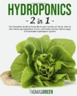 Image for Hydroponics : 2 IN 1. The Complete Guide to Easily Build your Garden at Home. How to Start Growing Vegetables, Fruits, and Herbs without Soil through a Sustainable Hydroponic System