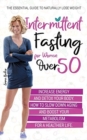 Image for Intermittent Fasting for Women Over 50 : The Essential Guide to Naturally Lose Weight, Increase Energy, and Detox Your Body. How to Slow Down Aging and Boost Your Metabolism for a Healthier Life