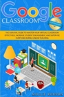 Image for Goggle classroom for teachers : The survival guide to master your virtual classroom effectively, increase student engagement, and supervise everyone during online teaching.