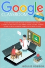 Image for Google Classroom for students : A step-by-step guide on how to interact in a virtual classroom and stay focused during online lessons. Avoiding distractions to establish yourself as a great student.