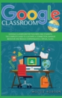 Image for Google classroom : This book includes- Google Classroom for teachers and students. The complete guide to cultivate a connection, manage behavior and reduce overwhelm in a virtual class.