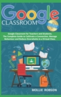 Image for Google Classroom : This book includes- Google Classroom for teachers and students. The complete guide to cultivate a connection, manage behaviour and reduce overwhelm in a virtual class