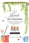 Image for Raised Bed Gardening for Beginners : The Ultimate Guide To Build, And Sustain Thriving Edible Gardens Using Less Space And Your Own Organic Compost.