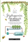 Image for Hydroponics for Absolute Beginners : The Ultimate Guide on How to Build an Affordable Hydroponics Garden, and Grow Organic Veggies