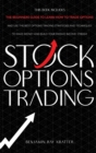 Image for Stock Options Trading : The Ultimate Beginner&#39;s Guide to Quickly Make Profit and Learn How to Trade and Use the Best Options Trading Strategies and Techniques to Build your Passive Income Stream