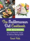 Image for The Mediterranean Diet Cookbook for Beginners : Easy and Flavorful recipes to embrace lifelong health