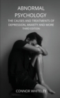 Image for Abnormal psychology  : the causes and treatment of depression, anxiety and more