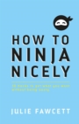 Image for How to Ninja Nicely: 30 Hacks to Get What You Want Without Being Nasty